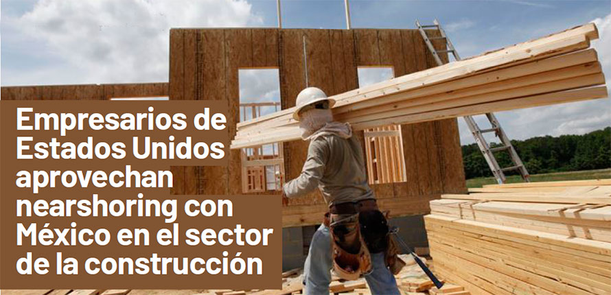 Empresarios de Estados Unidos aprovechan nearshoring con México en el sector de la construcción